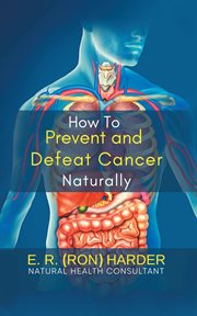 How to Prevent and Defeat Cancer Naturally cover image