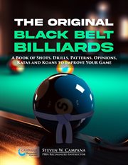The Original Black Belt Billiards : A Book Of Shots, Drills, Patterns, Opinions, Katas And Koans To Improve Your Game cover image