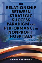 The Relationship Between Strategic Success Paradigm and Performance in Nonprofit Hospitals cover image