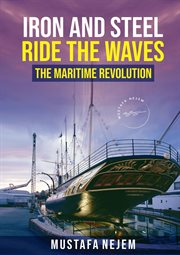 Iron and Steel Ride the Waves : The Maritime Revolution cover image