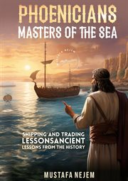 Phoenicians : Masters of the Sea. SHIPPING AND TRADING LESSONS FROM HISTORY cover image