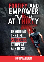 Fortify and Empower Yourself at Thirty : Rewriting the Life Success Script cover image