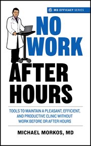 No Work After Hours : Tools To Maintain a Pleasant, Efficient, and Productive Clinic Without Work Before or After Hours. MD Efficacy cover image