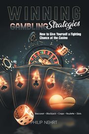 Winning Gambling Strategies : How to Give Yourself a Fighting Chance at the Casino cover image