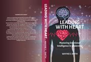 Leading With Heart : Mastering Emotional Intelligence in Leadership cover image