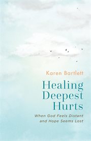 Healing Deepest Hurts : When God Feels Distant and Hope Seems Lost cover image