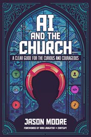 AI and the Church : A Clear Guide for the Curious and Courageous cover image