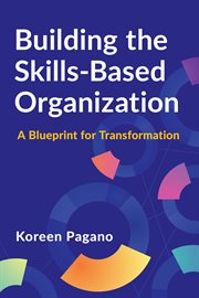 Building the Skills-Based Organization : A Blueprint For Transformation cover image