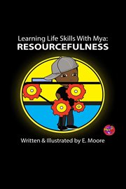 Learning Life Skills With Mya : Resourcefulness cover image