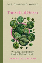 Threads of Green : Weaving Sustainability into the Cultural Fabric. Our Changing World cover image