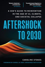 Aftershock to 2030 : A Ceo's Guide To Reinvention In The Age Of Ai, Climate, And Societal Collapse cover image