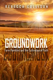 Groundwork : Farm Parables and the Cultivation of Faith cover image