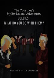 Bullies! What Do You Do With Them? : The Courtney's Mysteries and Adventures cover image