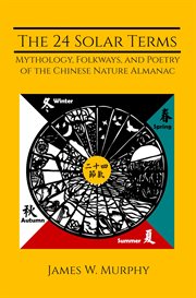 The 24 Solar Terms : Mythology, Folkways, And Poetry Of The Chinese Nature Almanac cover image