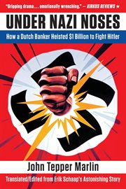 Under Nazi Noses : How a Dutch Banker Heisted $1 Billion to Fight Hitler cover image