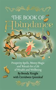The Book of Abundance : Prosperity Spells, Money Magic and Rituals for a Life of Wealth and Wellbeing cover image