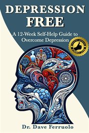 Depression Free : A 12-Week Self-Help Guide to Overcome Depression cover image