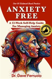 Anxiety Free : A 12-Week Self-Help Guide to Overcome Anxiety cover image