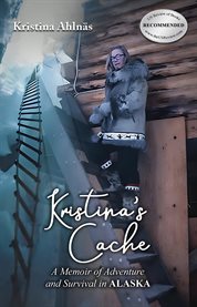 Kristina's Cache : A Memoir of Adventure and Survival in Alaska cover image