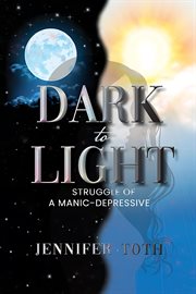 Dark to Light : Struggle of a Manic-Depressive cover image