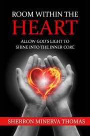 Room Within the Heart : Allow God's Light To Shine Into The Inner Core cover image