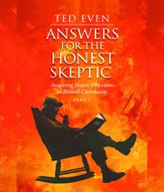 Answers for the Honest Skeptic Part 1 : Answering Skeptic Objections to Biblical Christianity cover image