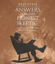 Answers for the Honest Skeptic Part 2: Christ Is Our Creator : Answering Skeptic Objections to Biblical Christianity cover image