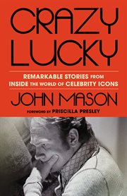 Crazy Lucky : Remarkable Stories From Inside The World Of Celebrity Icons cover image