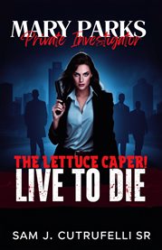 Mary Parks, Private Investigator : The Lettuce Caper! Live to Die! cover image