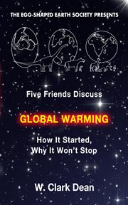 Five Friends Discuss Global Warming : How It Started, Why It Won't Stop cover image