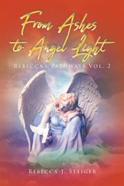From Ashes to Angel Light, Volume 2 : Rebecca's Pathways cover image