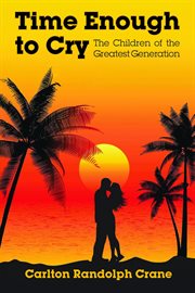 Time Enough to Cry : The Children of the Greatest Generation cover image