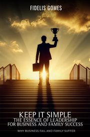 Keep It Simple : The Essence of Leadership for Business Success cover image