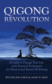 Qigong Revolution : A Guide To Change Your Life With Practical Techniques For Physical And Mental Well-being cover image