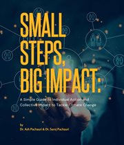 Small Steps, Big Impact : A Simple Guide to Individual Action and Collective Impact to Tackle Climate Change cover image