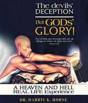 The Devils' Deception but GODs' Glory! a Heaven and Hell Real Life Experience cover image