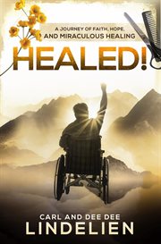 Healed! : A Journey of Faith, Hope, and Miraculous Healing cover image