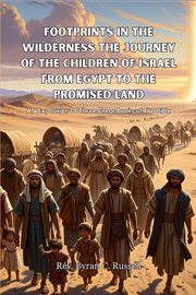 Footprints in the Wilderness the Journey of the Children of Israel From Egypt to the Promised Land : An Exposition Of Three Great Books Of The Bible cover image