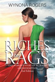 Riches to Rags : One Woman's Story of Betrayal and Redemption cover image
