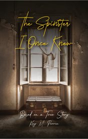 The Spinster I Once Knew : Based On A True Story cover image
