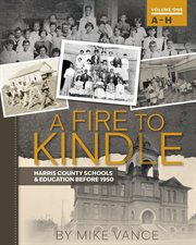 A Fire to Kindle a - H : Harris County Schools & Education Before 1950 cover image