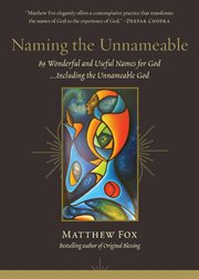 Naming the Unnameable : 89 Wonderful and Useful Names for God ...including the Unnameable God cover image