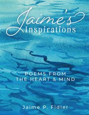 Jaime's Inspirations : Poems From the Heart and Mind cover image