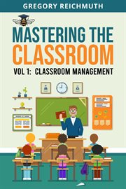 Mastering the Classroom: Volume 1 : Classroom Management cover image