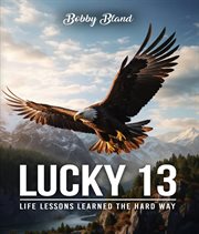 Lucky 13 : Life Lessons Learned the Hard Way cover image
