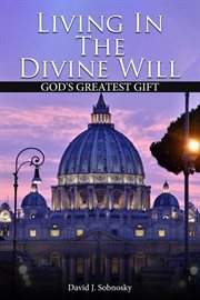 Living in the Divine Will : Gods Greatest Gift cover image
