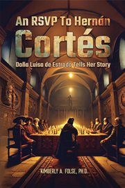 An RSVP to Hernán Cortés : Doña Luisa de Estrada Tells Her Story cover image