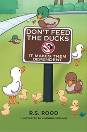 Don't Feed the Ducks : It Makes Them Dependent cover image