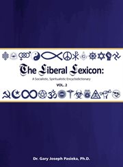 The Liberal Lexicon, Volume 2 : A Socialistic, Spiritualistic Encyclodictionary cover image