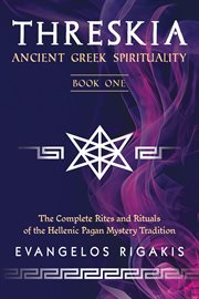 Threskia : Ancient Greek Spirituality; The Complete Rites And Rituals Of The Hellenic Pagan Mystery Tradition cover image